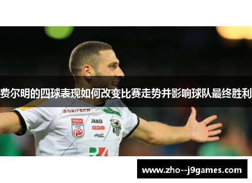 费尔明的四球表现如何改变比赛走势并影响球队最终胜利