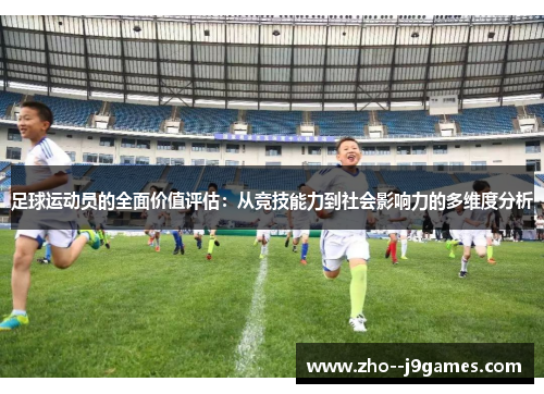 足球运动员的全面价值评估：从竞技能力到社会影响力的多维度分析