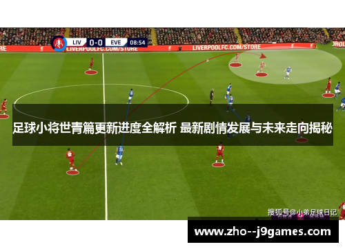 足球小将世青篇更新进度全解析 最新剧情发展与未来走向揭秘 足球小将世青篇更新进度全解析 最新剧情发展与未来走向揭秘