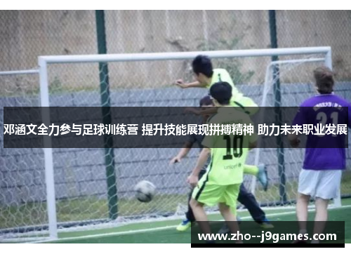 邓涵文全力参与足球训练营 提升技能展现拼搏精神 助力未来职业发展