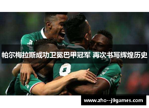 帕尔梅拉斯成功卫冕巴甲冠军 再次书写辉煌历史 帕尔梅拉斯成功卫冕巴甲冠军 再次书写辉煌历史