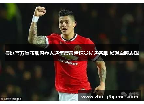 曼联官方宣布加内乔入选年度最佳球员候选名单 展现卓越表现