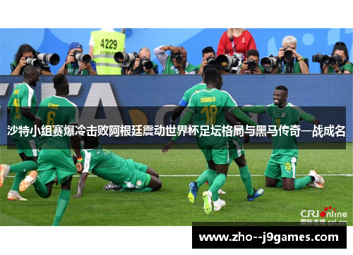 沙特小组赛爆冷击败阿根廷震动世界杯足坛格局与黑马传奇一战成名 沙特小组赛爆冷击败阿根廷震动世界杯足坛格局与黑马传奇一战成名
