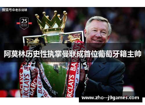 阿莫林历史性执掌曼联成首位葡萄牙籍主帅 阿莫林历史性执掌曼联成首位葡萄牙籍主帅